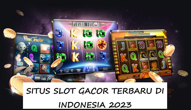 SITUS SLOT GACOR TERBARU DI INDONESIA 2023